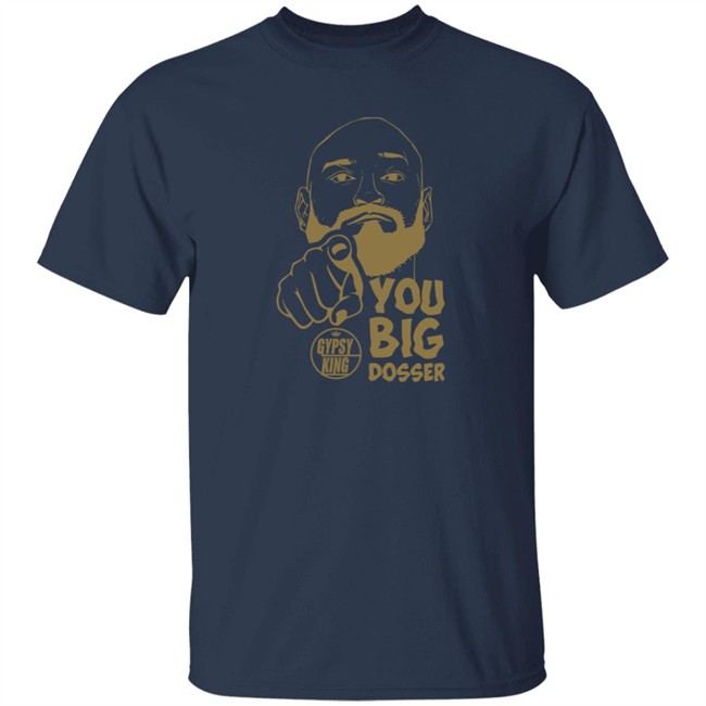 Gypsy King You Big Dosser Face T Shirt Tyson Fury Merch Gypsy King You Big Dosser Face T Shirt Tyson Fury Merch