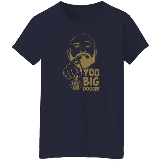 Gypsy King You Big Dosser Face T Shirt Tyson Fury Merch Gypsy King You Big Dosser Face T Shirt Tyson Fury Merch