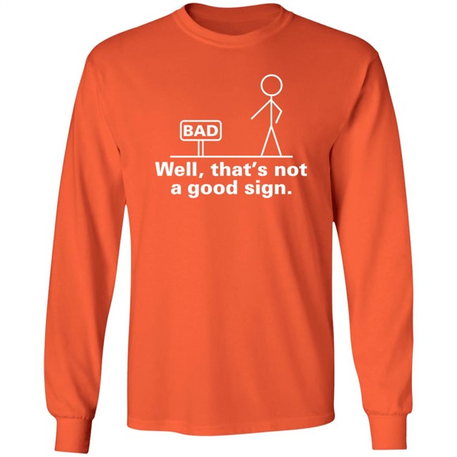 Well That's Not A Good Sign T Shirt Well That's Not A Good Sign T Shirt