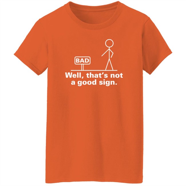 Well That's Not A Good Sign T Shirt Well That's Not A Good Sign T Shirt