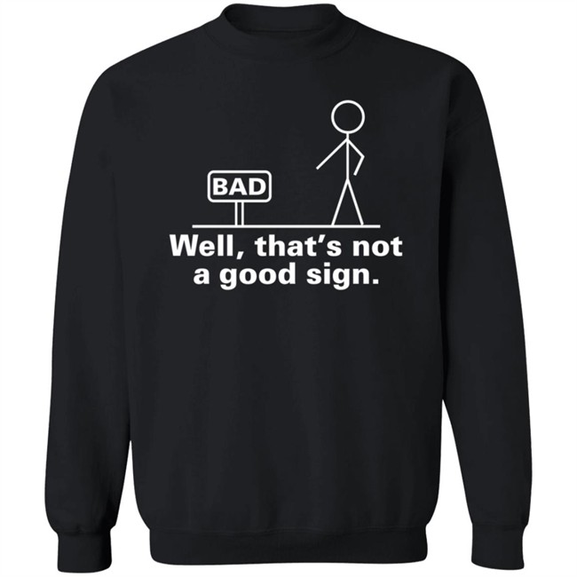Well That's Not A Good Sign T Shirt Well That's Not A Good Sign T Shirt