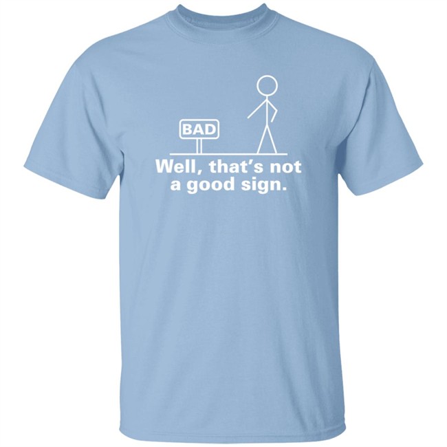 Well That's Not A Good Sign T Shirt Well That's Not A Good Sign T Shirt