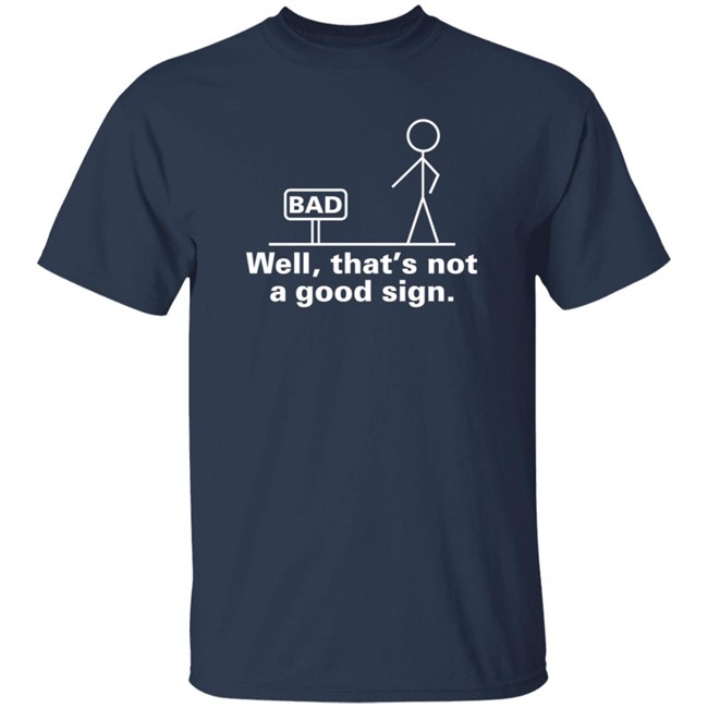 Well That's Not A Good Sign T Shirt Well That's Not A Good Sign T Shirt