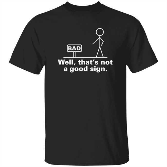 Well That's Not A Good Sign T Shirt Well That's Not A Good Sign T Shirt