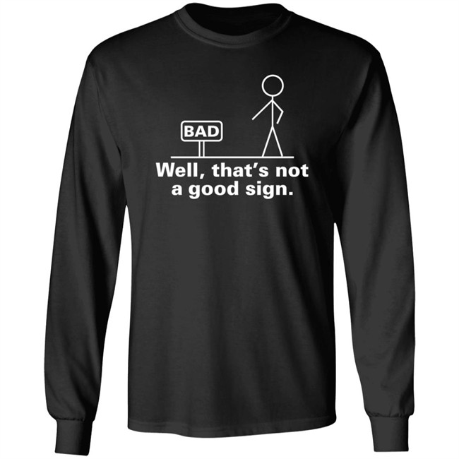 Well That's Not A Good Sign T Shirt Well That's Not A Good Sign T Shirt