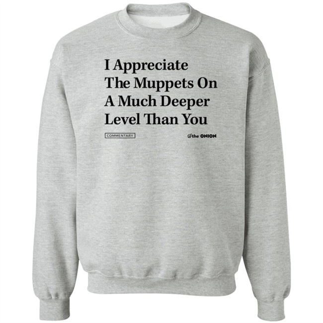 The Onion Store Merch I Appreciate The Muppets On A Much Deeper Level Than You Sweatshirt