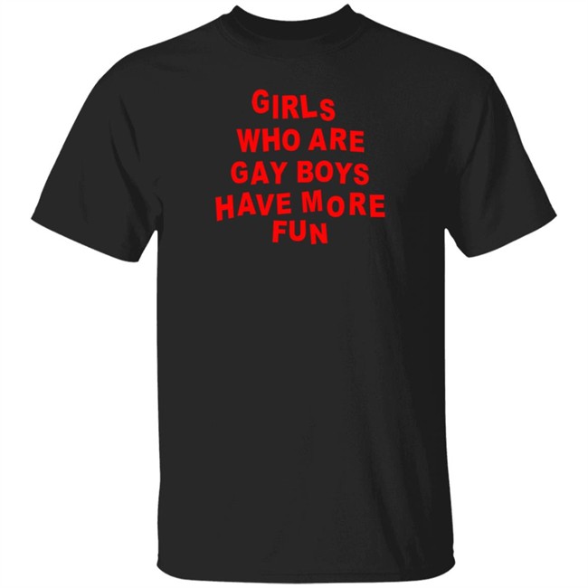 Bonfire Shop Girls Who Are Gay Boys Have More Fun Shirt Kayden MPhoto