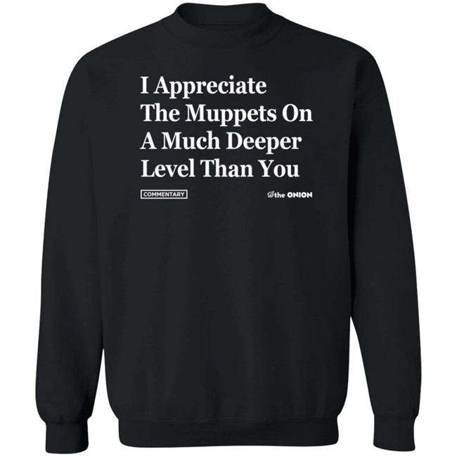 The Onion Store I Appreciate The Muppets On A Much Deeper Level Than You Hoodie Sweatshirt