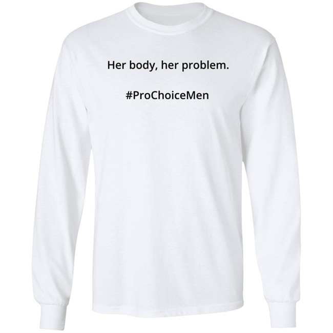 Her Body Her Problem Shirt #Prochoicemen Pro Choice Men Her Body Her Problem Shirt #Prochoicemen Pro Choice Men
