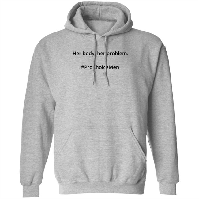 Her Body Her Problem Shirt #Prochoicemen Pro Choice Men Her Body Her Problem Shirt #Prochoicemen Pro Choice Men