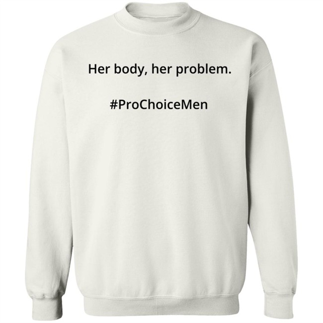 Her Body Her Problem Shirt #Prochoicemen Pro Choice Men Her Body Her Problem Shirt #Prochoicemen Pro Choice Men