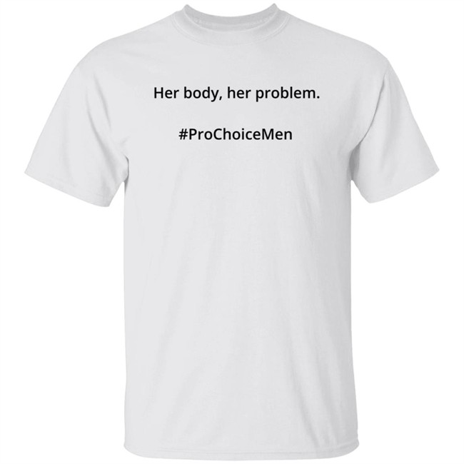 Her Body Her Problem Shirt #Prochoicemen Pro Choice Men Her Body Her Problem Shirt #Prochoicemen Pro Choice Men