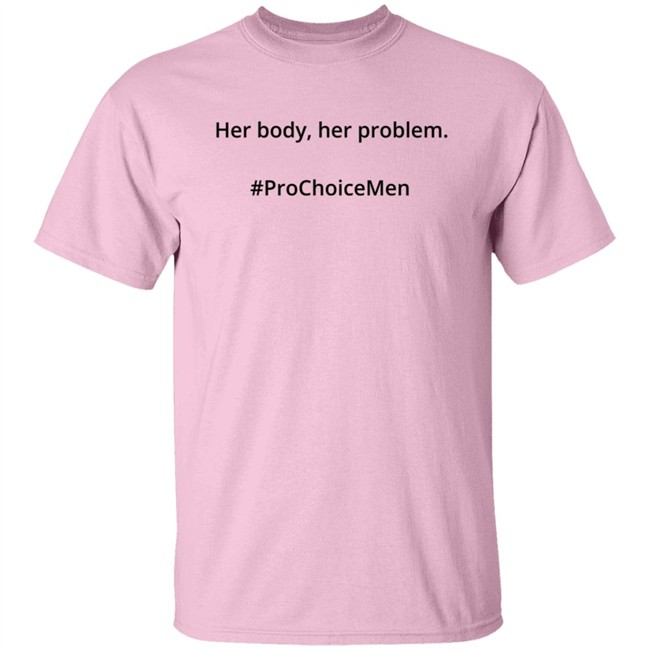 Her Body Her Problem Shirt #Prochoicemen Pro Choice Men Her Body Her Problem Shirt #Prochoicemen Pro Choice Men
