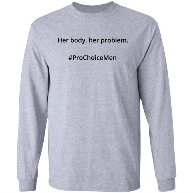 Her Body Her Problem Shirt #Prochoicemen Pro Choice Men Her Body Her Problem Shirt #Prochoicemen Pro Choice Men