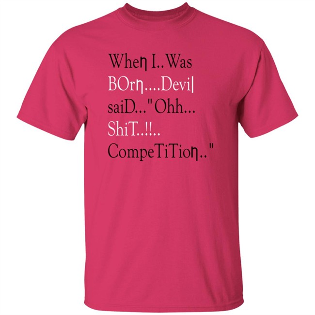 When I Was Born Devil Said Ohh Shit Competition T Shirt Meme