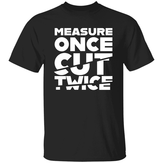 Tested Store Merch Measure Once Cut Twice Shirt Jen Schachter Schac_Attack
