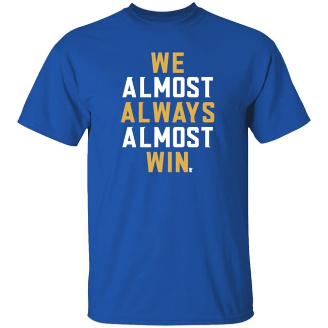 We Almost Always Almost Win Minnesotans Shirt